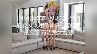 [MP4]精东影业JD009-爸爸的爱 女儿用身体来慰藉醉酒的父亲 青涩美女雪见