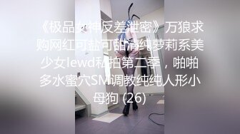 《极品女神反差泄密》万狼求购网红可盐可甜清纯萝莉系美少女lewd私拍第二季，啪啪多水蜜穴SM调教纯纯人形小母狗 (26)