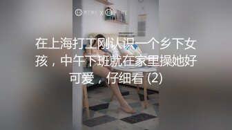 在上海打工刚认识一个乡下女孩，中午下班就在家里操她好可爱，仔细看 (2)