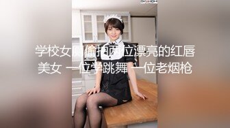 学校女厕偷拍两位漂亮的红唇美女 一位学跳舞 一位老烟枪