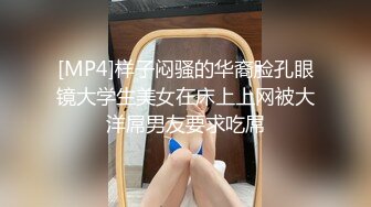 [MP4]样子闷骚的华裔脸孔眼镜大学生美女在床上上网被大洋屌男友要求吃屌