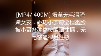 [MP4/ 400M] 爆草无毛逼骚嫩女友，乖巧小萝莉全程露脸被小哥各种体位蹂躏抽插，无毛骚逼很是性感