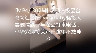 [MP4/ 302M] 超颜值极品台湾网红名媛Daisybaby骚货人妻偷情到一半老公打来电话，小骚穴迎接大鸡巴嘴里不敢呻吟