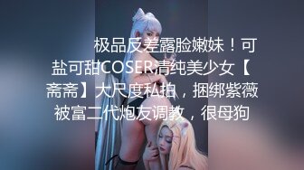 ⚫️⚫️极品反差露脸嫩妹！可盐可甜COSER清纯美少女【斋斋】大尺度私拍，捆绑紫薇被富二代炮友调教，很母狗