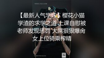 【最新人气学妹】樱花小猫 学渣的求学之道 上课自慰被老师发现惩罚 大屌狠狠爆肏 女上位骑乘榨精