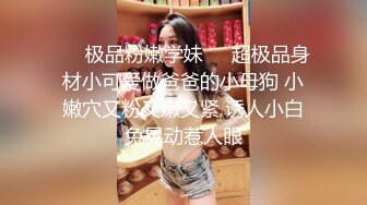 ❤️极品粉嫩学妹❤️超极品身材小可爱做爸爸的小母狗 小嫩穴又粉又嫩又紧 诱人小白兔晃动惹人眼