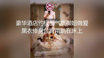 豪华酒店约极品气质御姐做爱黑衣修身包臀裙趴在床上