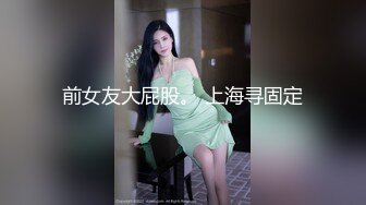 前女友大屁股。 上海寻固定