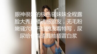 眼神很媚的极品骚妹妹全程露脸大秀直播诱惑狼友，无毛粉嫩骚穴掰开给狼友看特写，尿尿给你看道具抽插冒白浆