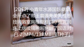 [2DF2] 小青年水源国际桑拿会所点了帝王套漂亮美乳性感技师浴室胸推臀推口疗爽完回床上继续搞啪啪爽翻了国语对白 2[MP4/138MB][BT种子]