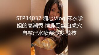 STP34037 糖心Vlog 麻衣学姐的高潮秀 情趣黑丝白虎穴自慰淫水喷湿沙发 荔枝