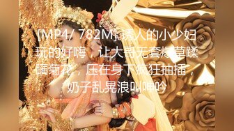 [MP4/ 782M] 诱人的小少妇玩的好嗨，让大哥无套爆草蹂躏菊花，压在身下疯狂抽插，奶子乱晃浪叫呻吟