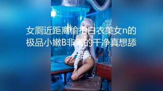 女厕近距离偷拍白衣美女n的极品小嫩B非常的干净真想舔一舔,