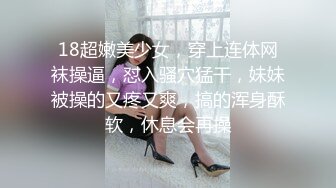 18超嫩美少女，穿上连体网袜操逼，怼入骚穴猛干，妹妹被操的又疼又爽，搞的浑身酥软，休息会再操