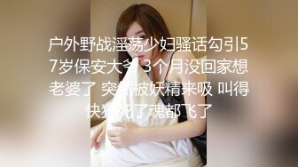 户外野战淫荡少妇骚话勾引57岁保安大爷 3个月没回家想老婆了 突然被妖精来吸 叫得快猝死了魂都飞了