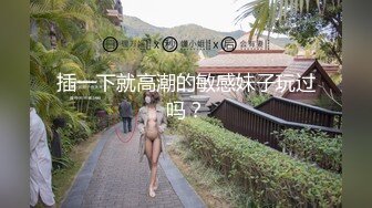 插一下就高潮的敏感妹子玩过吗？