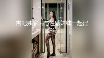 杏吧独家 - 与性感妹妹一起淫新年