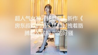 超人气女神『杨晨晨』新作《房东叔叔的胡乱猛插》拽着胳膊后入猛操 叫的好骚