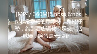 [MP4/ 360M]&nbsp;&nbsp;非常乖巧的乖乖妹，身材好赞，约到酒店调教，足交、活贼棒，脸蛋毫无瑕疵！