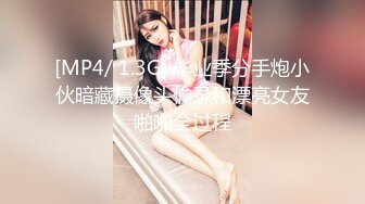 [MP4/ 1.3G] 毕业季分手炮小伙暗藏摄像头偷录和漂亮女友啪啪全过程