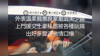 外表溫柔賢惠良家羞澀美少婦上門援交土豪私處被各種玩搞出好多愛液激情口爆