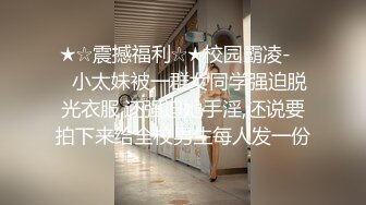 ★☆震撼福利☆★校园霸凌-❤️小太妹被一群女同学强迫脱光衣服,还强迫她手淫,还说要拍下来给全校男生每人发一份