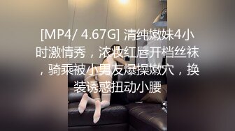 [MP4/ 4.67G] 清纯嫩妹4小时激情秀，浓妆红唇开档丝袜，骑乘被小男友爆操嫩穴，换装诱惑扭动小腰