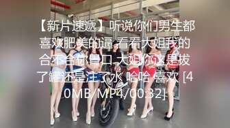 【新片速遞】听说你们男生都喜欢肥美的逼 看看大姐我的合不合你胃口 大姐你这是拔了罐还是注了水 哈哈 喜欢 [40MB/MP4/00:32]