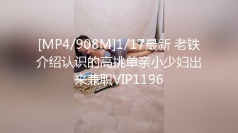 [MP4/908M]1/17最新 老铁介绍认识的高挑单亲小少妇出来兼职VIP1196