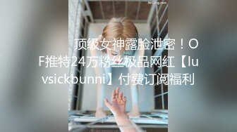 ⚫️⚫️顶级女神露脸泄密！OF推特24万粉丝极品网红【luvsickbunni】付费订阅福利