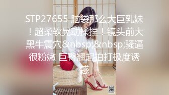 STP27655 脑袋那么大巨乳妹！超柔软晃动揉捏！镜头前大黑牛震穴&nbsp;&nbsp;骚逼很粉嫩 巨臀翘起拍打极度诱惑