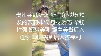 贵州兵哥新作-新主角登场 短发的萝莉妹纸 身材娇巧 柔韧性强 娇嫩美乳 撅着美臀后入连续一顿爆操 后入控福利