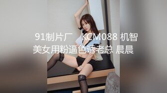 ✿91制片厂✿ KCM088 机智美女用粉逼色诱老总 晨晨