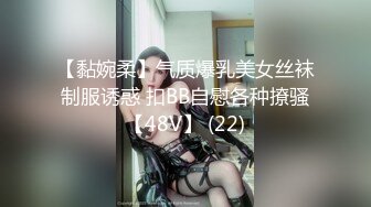 【黏婉柔】气质爆乳美女丝袜制服诱惑 扣BB自慰各种撩骚【48V】 (22)