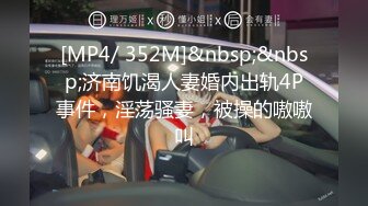 [MP4/ 352M]&nbsp;&nbsp;济南饥渴人妻婚内出轨4P事件，淫荡骚妻，被操的嗷嗷叫