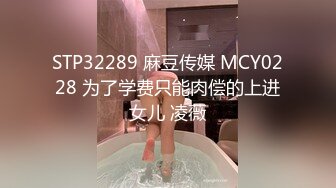 STP32289 麻豆传媒 MCY0228 为了学费只能肉偿的上进女儿 凌薇