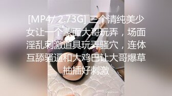 [MP4/ 2.73G] 三个清纯美少女让一个蒙面大哥玩弄，场面淫乱刺激道具玩弄骚穴，连体互舔骚逼和大鸡巴让大哥爆草抽插好刺激