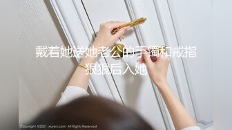 戴着她送她老公的手镯和戒指狠狠后入她