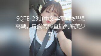 SQTE-231(中文字幕) 她們想高潮。最愛肉棒直插到底美少女