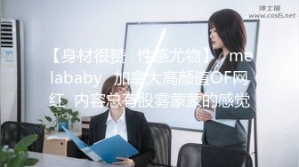 【身材很赞✨性感尤物】⚡melababy⚡加拿大高颜值OF网红  内容总有股雾蒙蒙的感觉