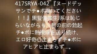 417SRYA-042 『ヌードデッサンでチ●ポ描いてください！！』黒髪優等生J系は恥じらいながらも、目の前の勃起チ●ポに熱視線を送り続け、エロ好奇心止まらずチ●ポにアヒアヒ止まらず…。