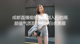 成都直播偷拍约啪刚入行的高颜值气质甜美笑容白衣美眉