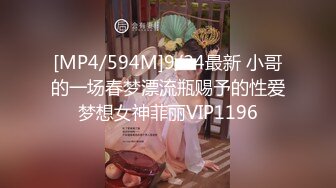 [MP4/594M]9/24最新 小哥的一场春梦漂流瓶赐予的性爱梦想女神菲丽VIP1196