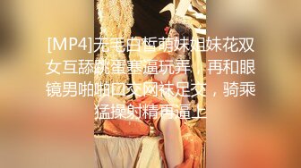 [MP4]无毛白皙萌妹姐妹花双女互舔跳蛋塞逼玩弄，再和眼镜男啪啪口交网袜足交，骑乘猛操射精再逼上