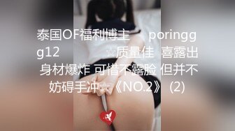 泰国OF福利博主☀️poringgg12☀️▶▶▶☆质量佳  喜露出 身材爆炸 可惜不露脸 但并不妨碍手冲☆《NO.2》 (2)