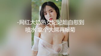 -网红大奶熟女妃妃姐自慰到喷水 拿个大屌再爆菊