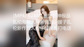 [MP4/ 628M] 最新封神极品乱伦海角大神善良的小嫂子乱伦新作后入嫂子时我哥打电话