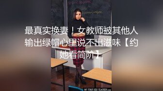 最真实换妻！女教师被其他人输出绿帽心里说不出滋味【约她看简阶】