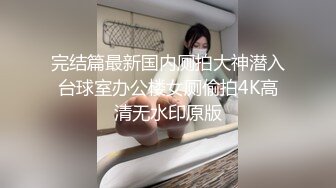 完结篇最新国内厕拍大神潜入台球室办公楼女厕偷拍4K高清无水印原版