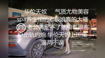 ❤️华伦天奴❤️气质尤物美容spa养生馆的老板娘真的太骚了，老公满足不了就偷着跟客户出轨约炮 华伦天奴上班操逼两不误